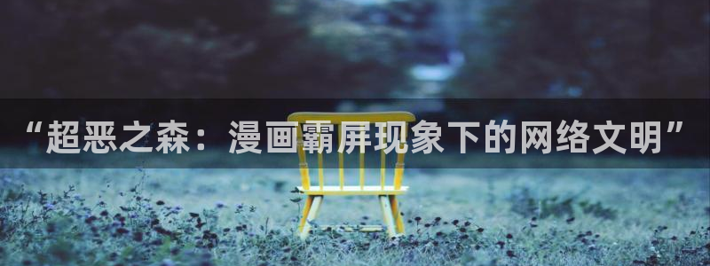 妖姬漫画下载安装：“超恶之森：漫画霸屏现象下的网络文明”